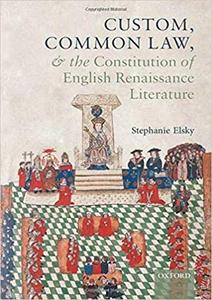 Custom, Common Law, and the Constitution of English Renaissance Literature
