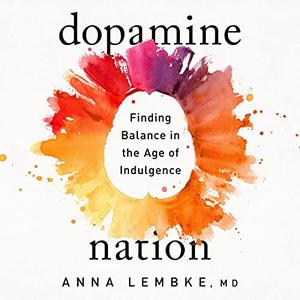 Dopamine Nation: Finding Balance in the Age of Indulgence [Audiobook]