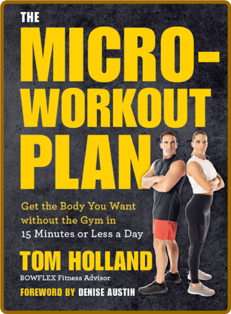 The MicroWorkout Plan - Get the Body You Want without the Gym in 15 Minutes or Les...