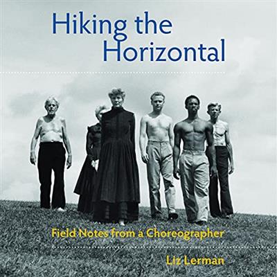 Hiking  the Horizontal: Field Notes from a Choreographer [Audiobook]