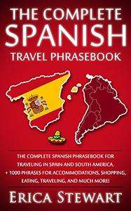 Spanish Phrasebook The Complete Travel Phrasebook for Traveling to Spain and So