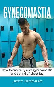 Gynecomastia How to Naturally Cure Gynecomastia and Get Rid of Chest Fat