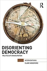Disorienting Democracy Politics of emancipation