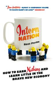 Intern Nation - How to Earn Nothing and Learn Little in the Brave New Economy