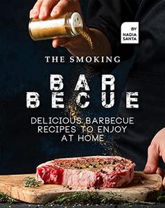 The Smoking Barbecue Delicious Barbecue Recipes to Enjoy at Home