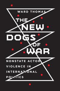 The New Dogs of War Nonstate Actor Violence in International Politics