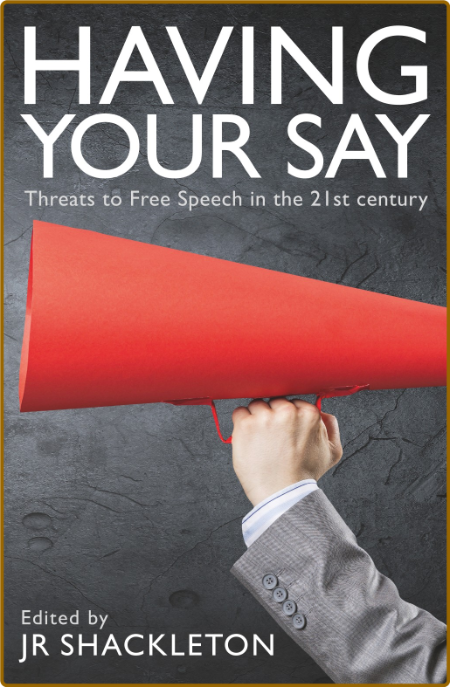 Having Your Say - Threats to Free Speech in the 21st Century 2e93527c08df9551e6f002a1882a8b5c