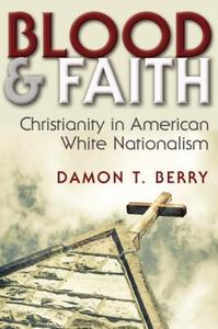 Blood and Faith Christianity in American White Nationalism