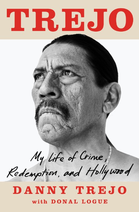 Danny Trejo, Donal Logue - Trejo - My Life of Crime, Redemption, and Hollywood - Trejo, Danny; Logue, Donal, Donal Logue