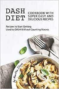 Dash Diet Cookbook with Super Easy and Delicious Recipes