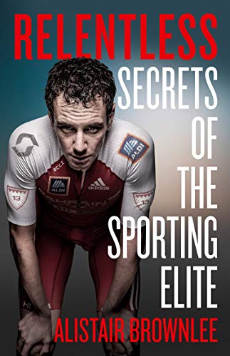 Alistair Brownlee - Relentless Secrets of the Sporting Elite - Alistair Brownlee