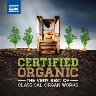 VA - Certified  Organic: The Very Best of Classical Organ Works (2014)