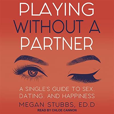 Playing Without a  Partner: A Singles' Guide to Sex, Dating, and Happiness [Audiobook]