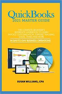QuickBooks 2021 Mastery Guide The Complete Beginners Reference Handbook to Learn Invoice Customization