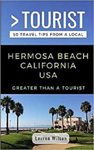 GREATER THAN A TOURIST-HERMOSA BEACH CALIFORNIA USA 50 Travel Tips from a Local