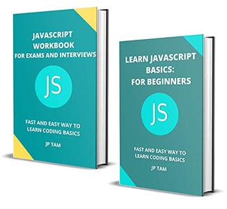 LEARN JAVASCRIPT BASICS FOR BEGINNERS AND JAVASCRIPT WORKBOOK FOR EXAMS AND INTERVIEWS