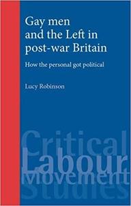 Gay Men and the Left in Post-War Britain How the Personal Got Political