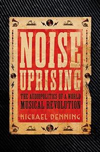 Noise uprising the audiopolitics of a world musical revolution