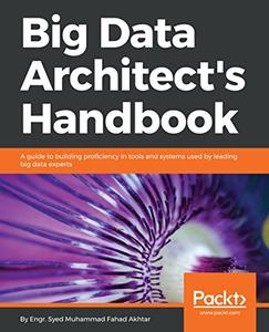 Big Data Architect's Handbook A guide to building proficiency in tools and systems used by leading big data experts 