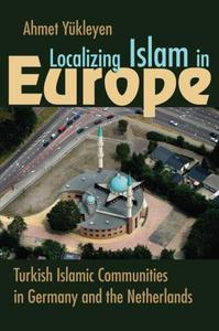 Localizing Islam in Europe Turkish Islamic Communities in Germany and the Netherlands