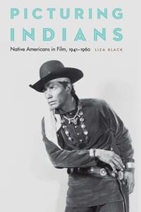 Picturing Indians  Native Americans in Film, 1941-1960