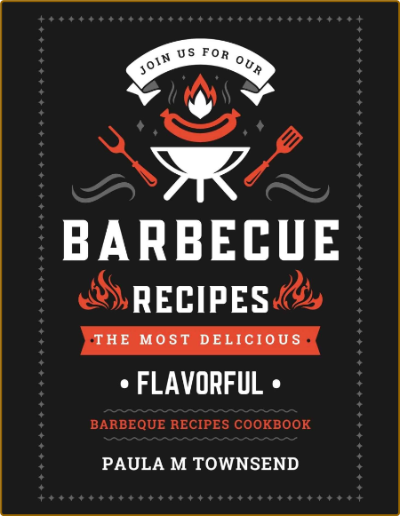 Join Us For Our Barbecue Recipes The Most Delicious And Flavorful Barbeque Recipes...