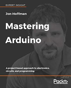 Mastering Arduino A project-based approach to electronics, circuits, and programming 