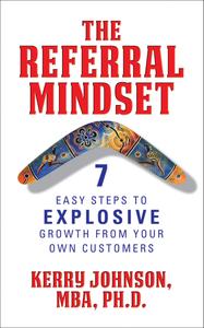 The Referral Mindset 7 East Steps to EXPLOSIVE Growth From Your Own Customers