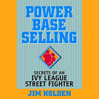 Power Base Selling: Secrets of an Ivy League Street Fighter [Audiobook]