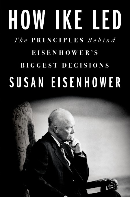 Susan Eisenhower - How Ike Led - The Principles Behind Eisenhower's Biggest Decisions - Susan Eisenhower