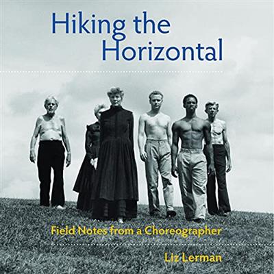 Hiking the Horizontal: Field Notes from a Choreographer [Audiobook]