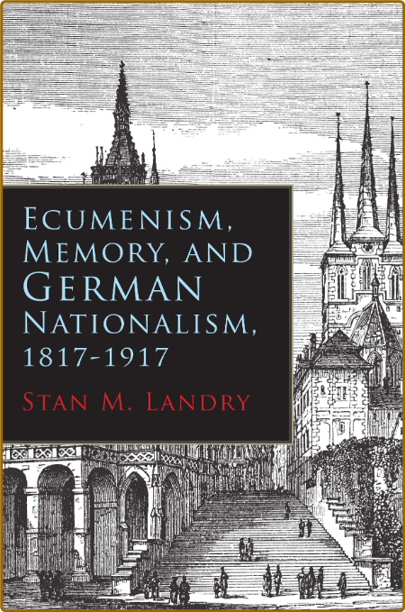 Ecumenism memory and German Nationalism 1817-1917