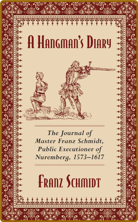 A Hangman's Diary  The Journal of Master Franz Schmidt, Public Executioner of Nure...