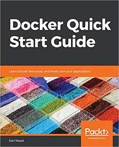 Docker Quick Start Guide Learn Docker like a boss, and finally own your applications 