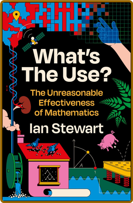 What's the Use - The Unreasonable Effectiveness of Mathematics