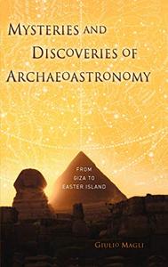 Mysteries and Discoveries of Archaeoastronomy From Giza to Easter Island 