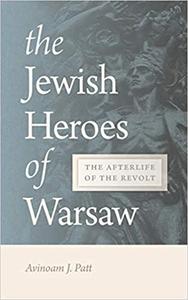 The Jewish Heroes of Warsaw The Afterlife of the Revolt