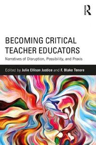 Becoming Critical Teacher Educators Narratives of Disruption, Possibility, and Praxis