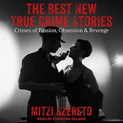 The Best New True Crime Stories Crimes of Passion, Obsession & Revenge [Audiobook]