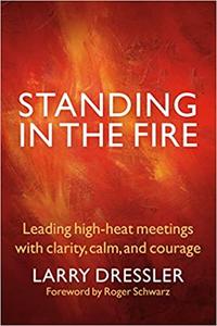 Standing in the Fire Leading High-Heat Meetings with Clarity, Calm, and Courage