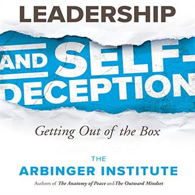 Leadership and Self-Deception Getting Out of the Box, 3rd Edition [Audiobook]