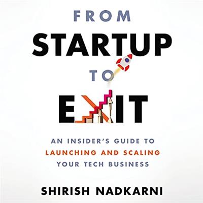 From Startup to Exit An Insider's Guide to Launching and Scaling Your Tech Business [Audiobook]