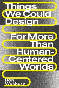 Things We Could Design For More Than Human-Centered Worlds (Design Thinking, Design Theory)