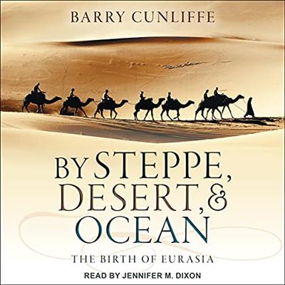 By Steppe, Desert, and Ocean The Birth of Eurasia [Audiobook]
