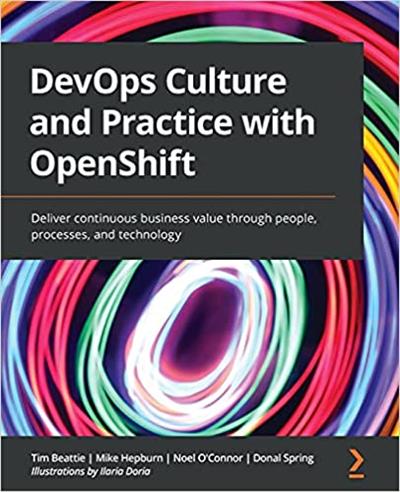 DevOps Culture and Practice with OpenShift Deliver continuous business value through people, processes, and technology