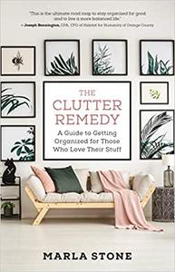 The Clutter Remedy A Plan for Getting Organized for Those Who Love Their Stuff