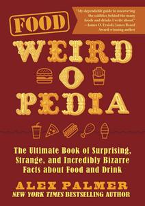 Food Weird-o-Pedia The Ultimate Book of Surprising, Strange, and Incredibly Bizarre Facts about Food and Drink