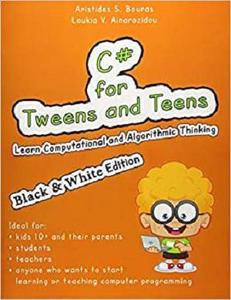 C# for Tweens and Teens Learn Computational and Algorithmic Thinking