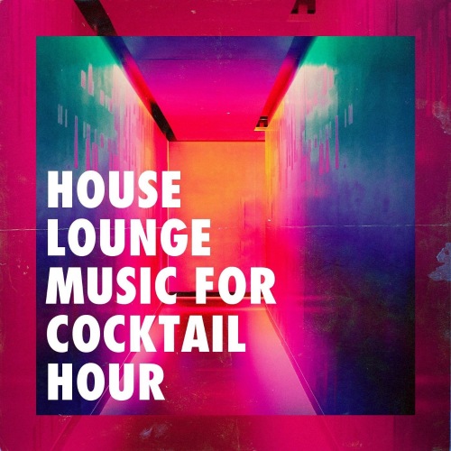 House Lounge Music for Cocktail Hour (2021)