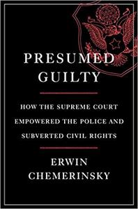 Presumed Guilty How the Supreme Court Empowered the Police and Subverted Civil Rights